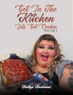 Get In The Kitchen Lets Get Cookin’: Volume 1